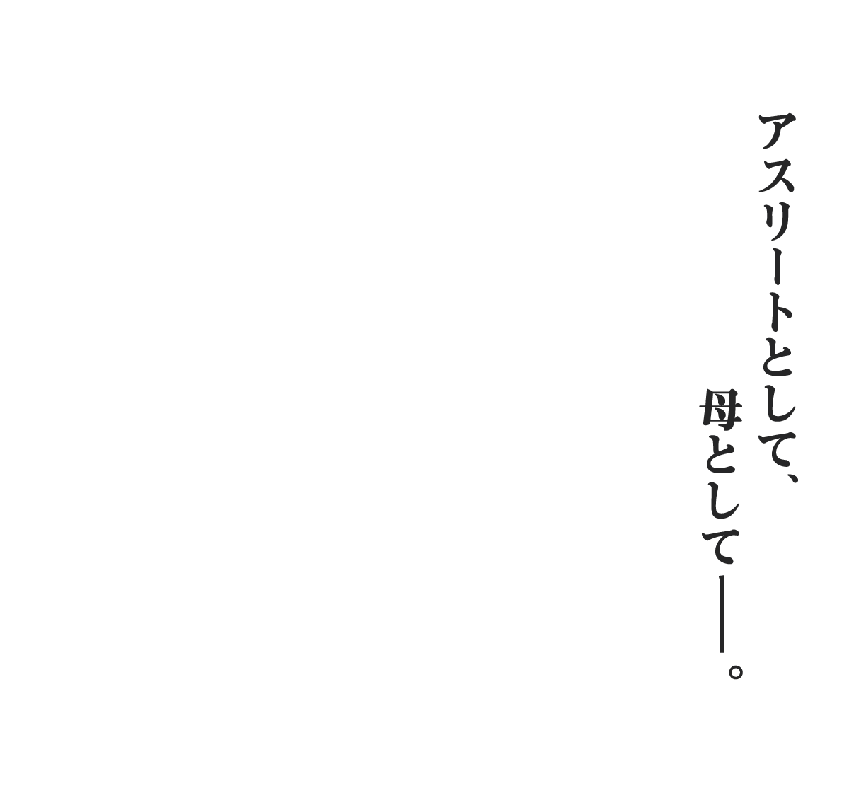 アスリートとして、母として-
